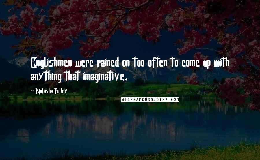 Natasha Pulley Quotes: Englishmen were rained on too often to come up with anything that imaginative.