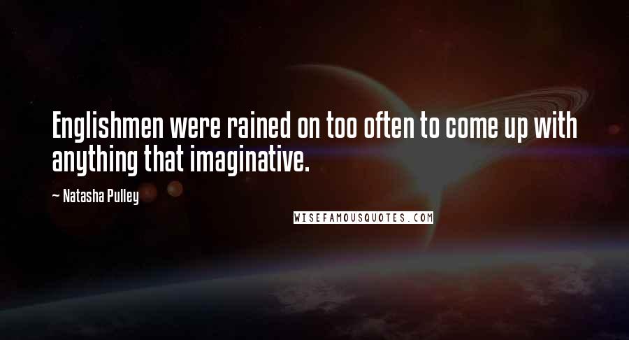 Natasha Pulley Quotes: Englishmen were rained on too often to come up with anything that imaginative.