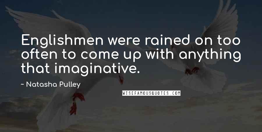 Natasha Pulley Quotes: Englishmen were rained on too often to come up with anything that imaginative.