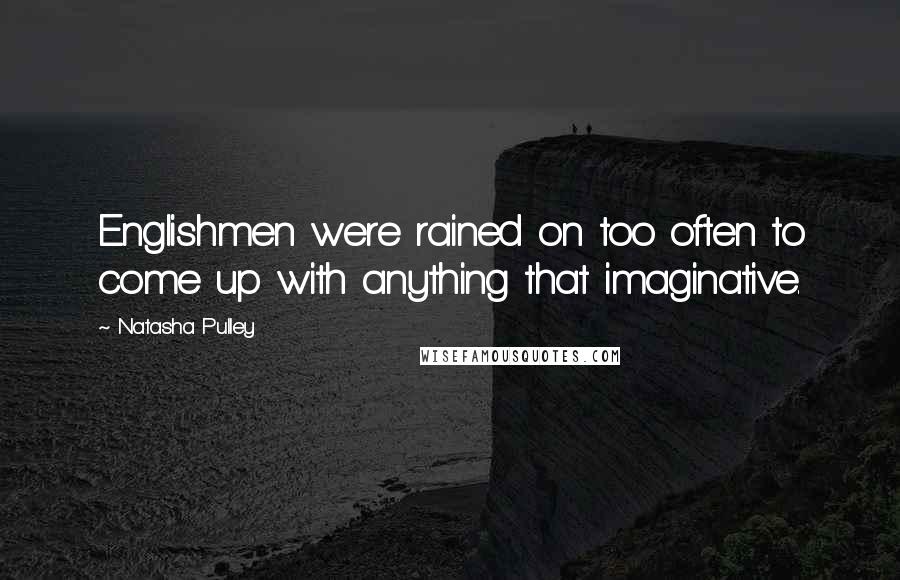 Natasha Pulley Quotes: Englishmen were rained on too often to come up with anything that imaginative.