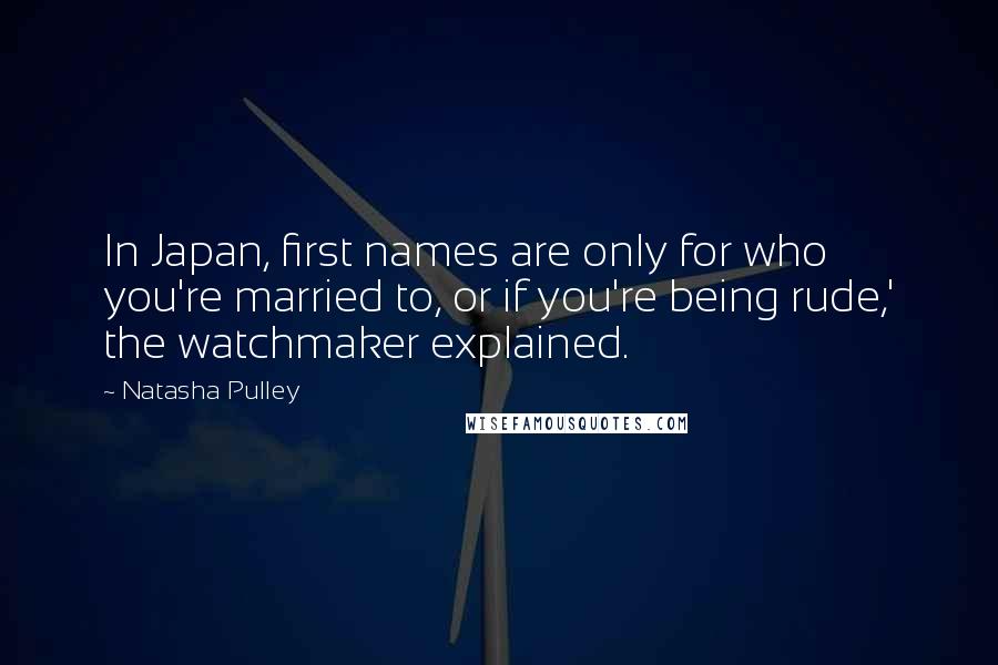Natasha Pulley Quotes: In Japan, first names are only for who you're married to, or if you're being rude,' the watchmaker explained.