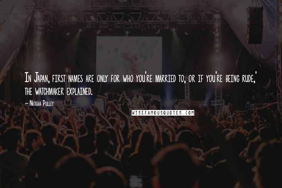 Natasha Pulley Quotes: In Japan, first names are only for who you're married to, or if you're being rude,' the watchmaker explained.
