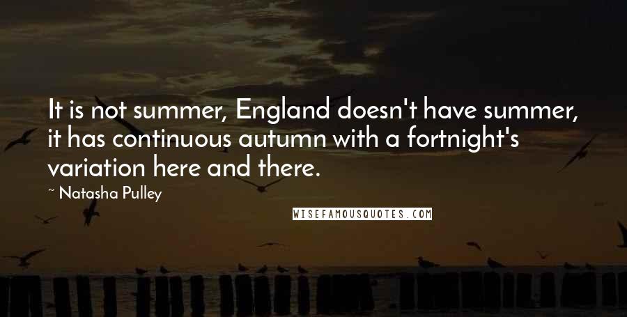 Natasha Pulley Quotes: It is not summer, England doesn't have summer, it has continuous autumn with a fortnight's variation here and there.