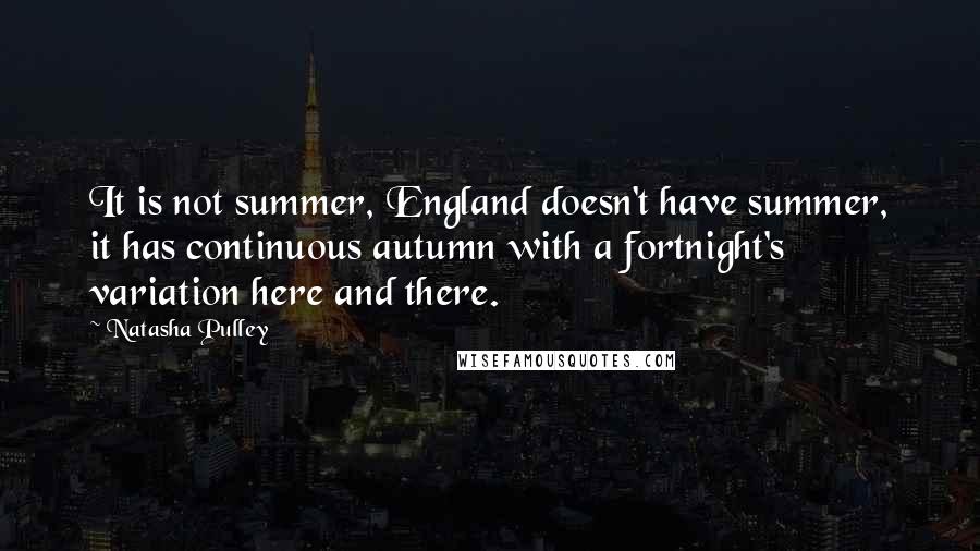 Natasha Pulley Quotes: It is not summer, England doesn't have summer, it has continuous autumn with a fortnight's variation here and there.