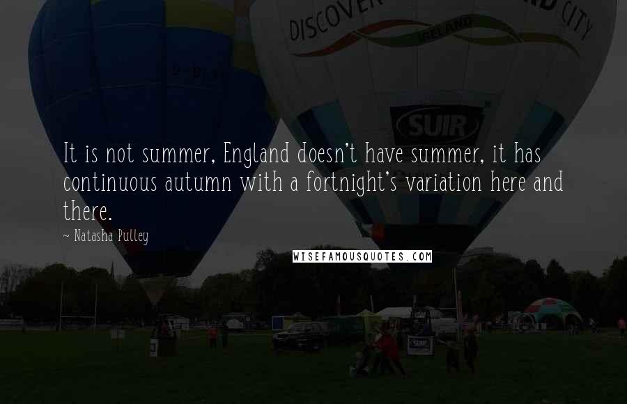 Natasha Pulley Quotes: It is not summer, England doesn't have summer, it has continuous autumn with a fortnight's variation here and there.