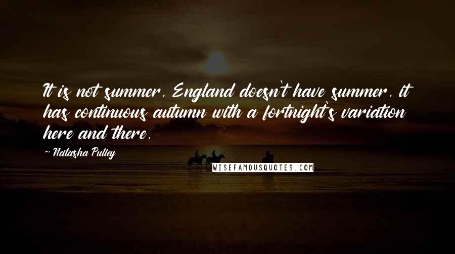 Natasha Pulley Quotes: It is not summer, England doesn't have summer, it has continuous autumn with a fortnight's variation here and there.