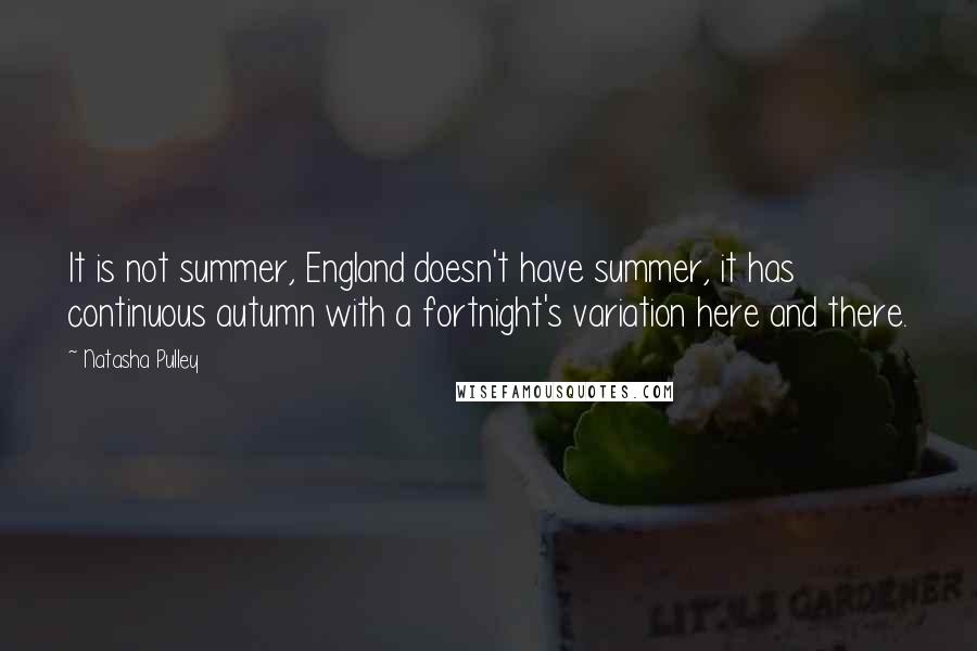 Natasha Pulley Quotes: It is not summer, England doesn't have summer, it has continuous autumn with a fortnight's variation here and there.