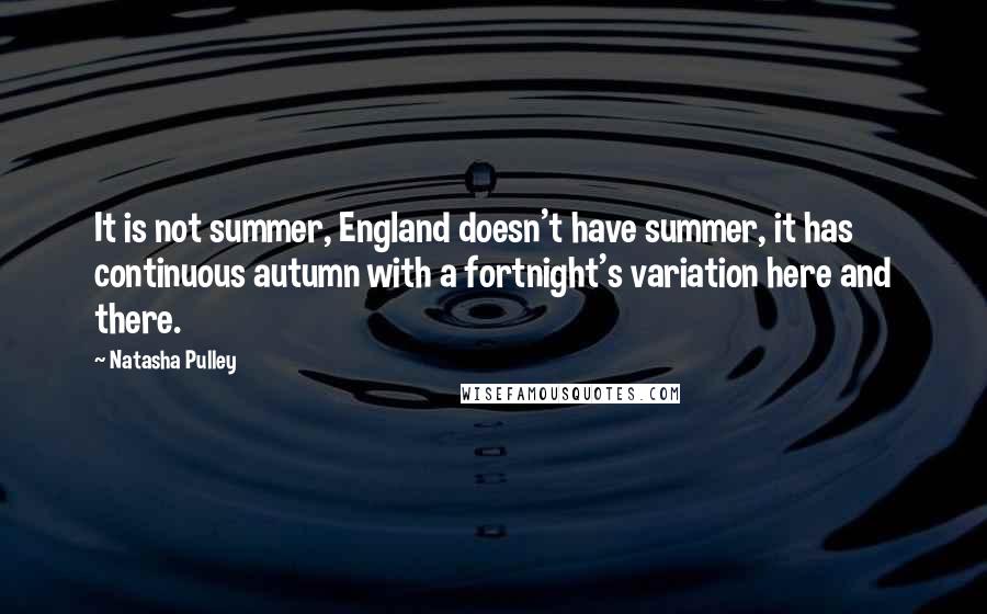 Natasha Pulley Quotes: It is not summer, England doesn't have summer, it has continuous autumn with a fortnight's variation here and there.