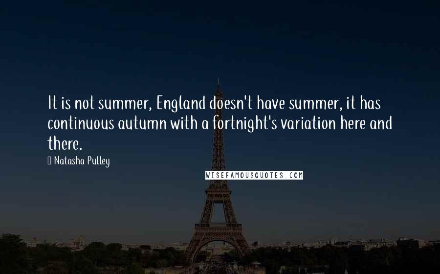 Natasha Pulley Quotes: It is not summer, England doesn't have summer, it has continuous autumn with a fortnight's variation here and there.