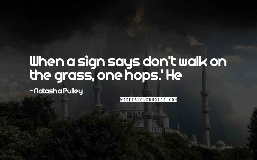 Natasha Pulley Quotes: When a sign says don't walk on the grass, one hops.' He