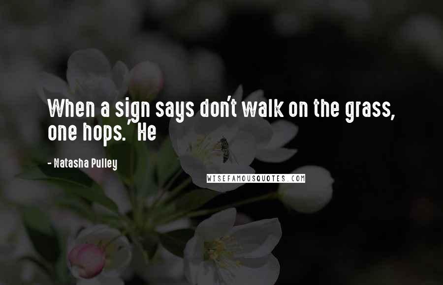 Natasha Pulley Quotes: When a sign says don't walk on the grass, one hops.' He