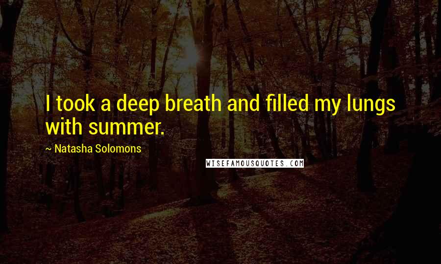 Natasha Solomons Quotes: I took a deep breath and filled my lungs with summer.