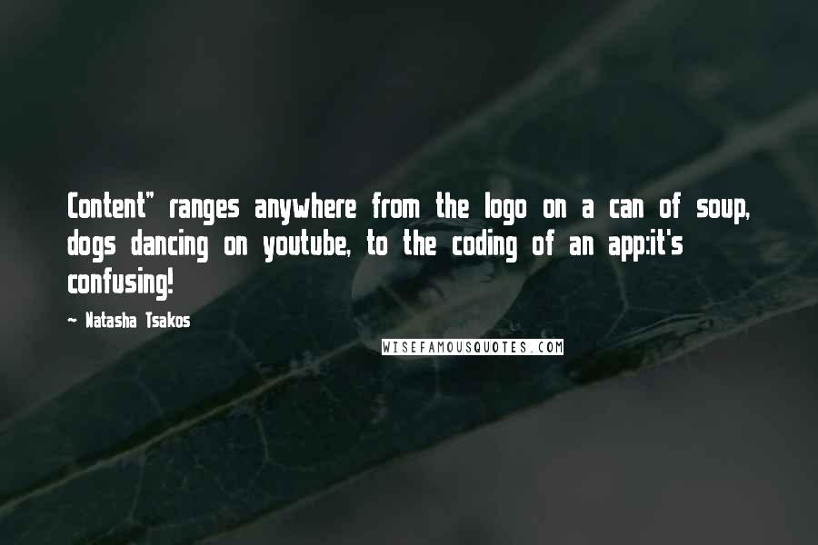 Natasha Tsakos Quotes: Content" ranges anywhere from the logo on a can of soup, dogs dancing on youtube, to the coding of an app:it's confusing!