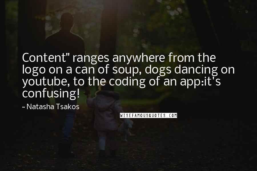 Natasha Tsakos Quotes: Content" ranges anywhere from the logo on a can of soup, dogs dancing on youtube, to the coding of an app:it's confusing!