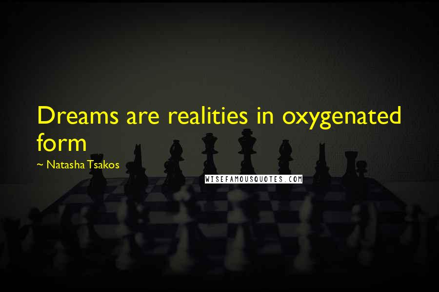 Natasha Tsakos Quotes: Dreams are realities in oxygenated form