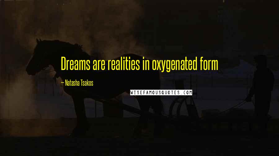 Natasha Tsakos Quotes: Dreams are realities in oxygenated form