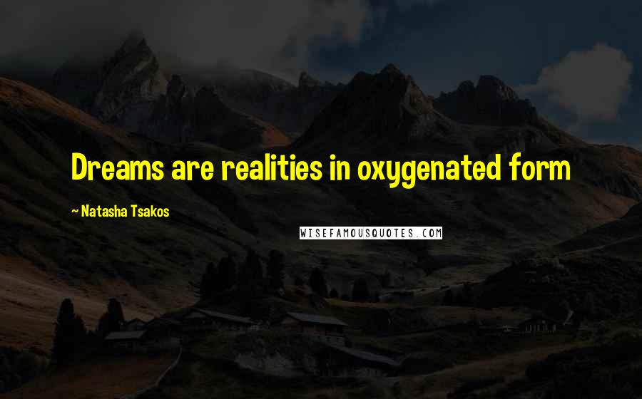 Natasha Tsakos Quotes: Dreams are realities in oxygenated form