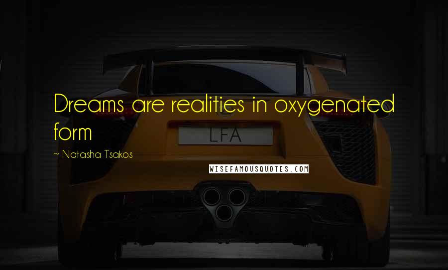 Natasha Tsakos Quotes: Dreams are realities in oxygenated form