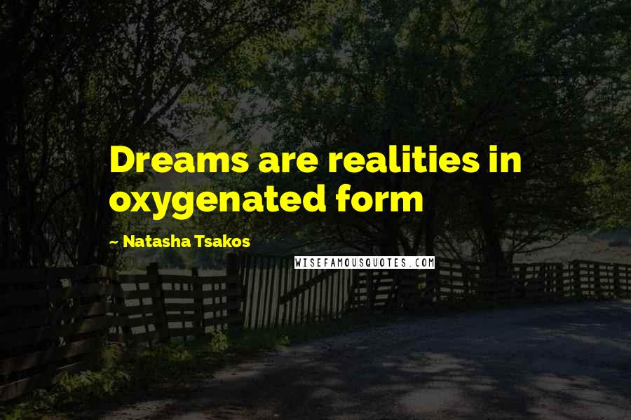 Natasha Tsakos Quotes: Dreams are realities in oxygenated form