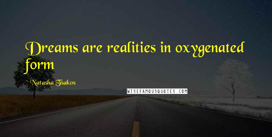 Natasha Tsakos Quotes: Dreams are realities in oxygenated form