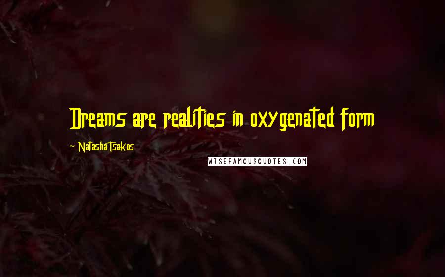 Natasha Tsakos Quotes: Dreams are realities in oxygenated form