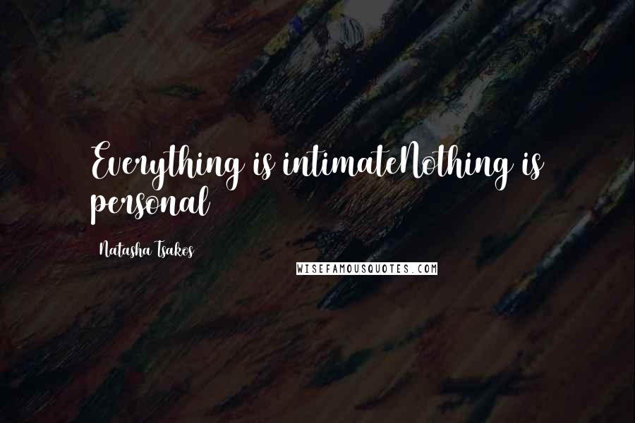 Natasha Tsakos Quotes: Everything is intimateNothing is personal