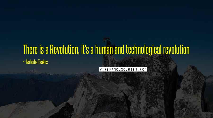 Natasha Tsakos Quotes: There is a Revolution, it's a human and technological revolution