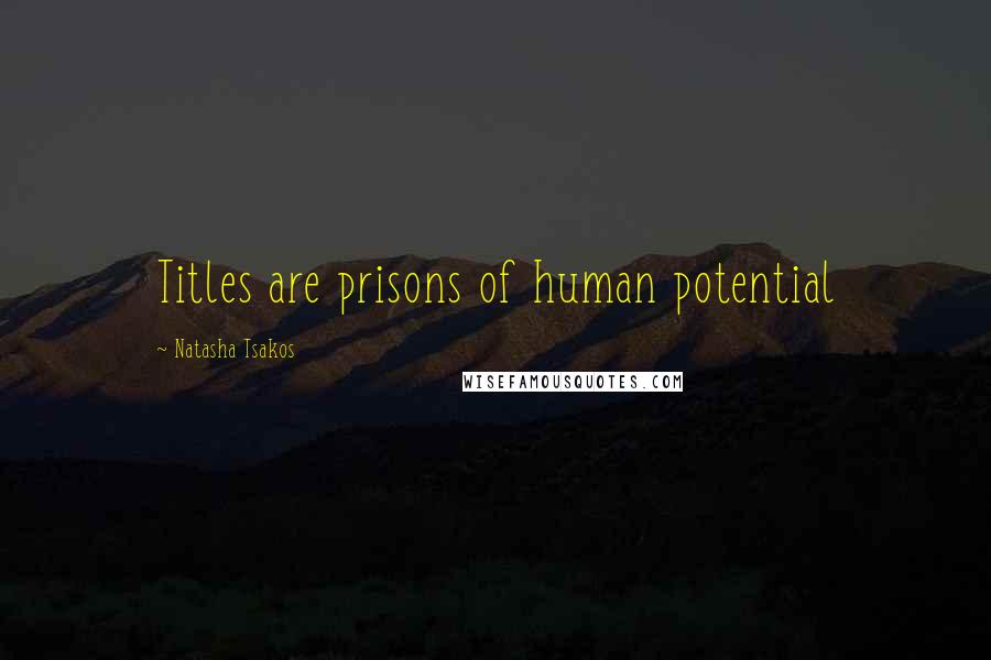 Natasha Tsakos Quotes: Titles are prisons of human potential