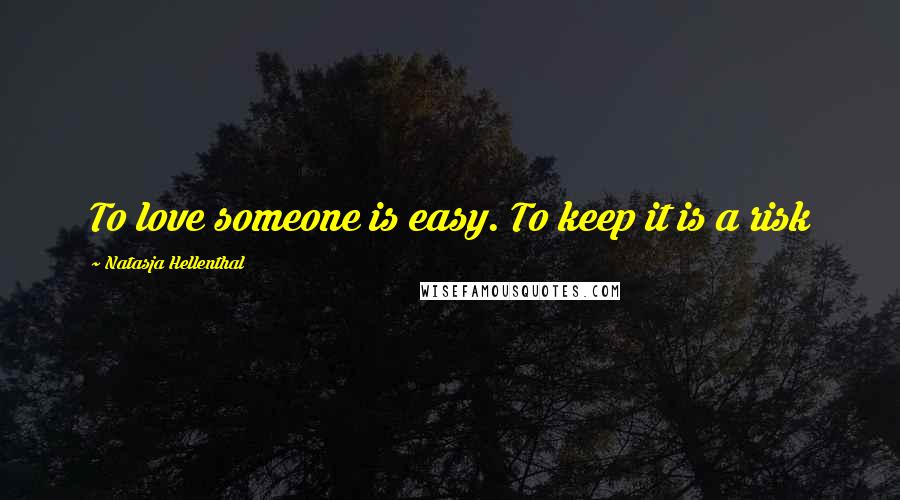 Natasja Hellenthal Quotes: To love someone is easy. To keep it is a risk