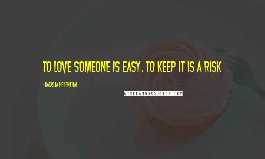 Natasja Hellenthal Quotes: To love someone is easy. To keep it is a risk