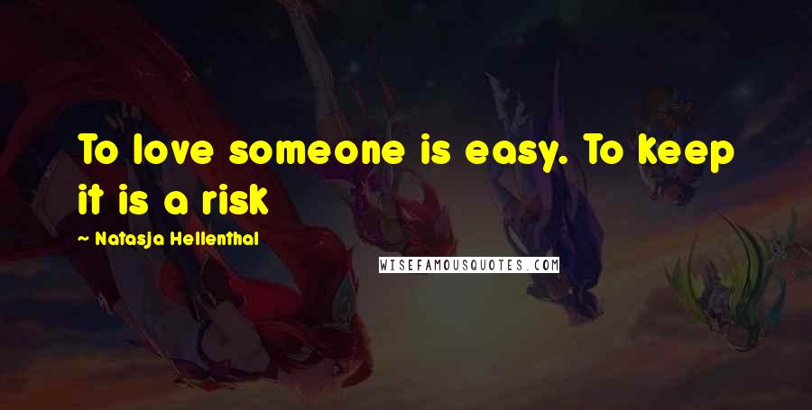 Natasja Hellenthal Quotes: To love someone is easy. To keep it is a risk