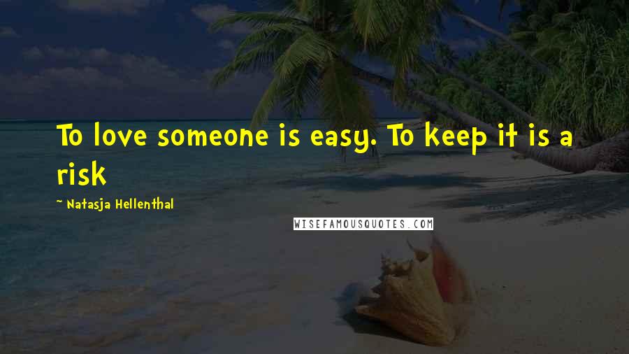 Natasja Hellenthal Quotes: To love someone is easy. To keep it is a risk