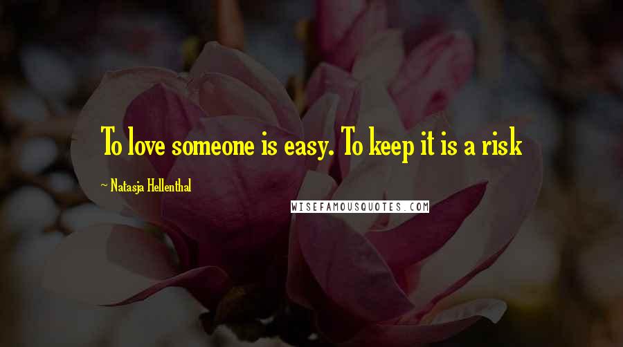 Natasja Hellenthal Quotes: To love someone is easy. To keep it is a risk