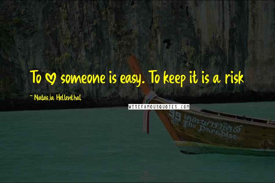 Natasja Hellenthal Quotes: To love someone is easy. To keep it is a risk