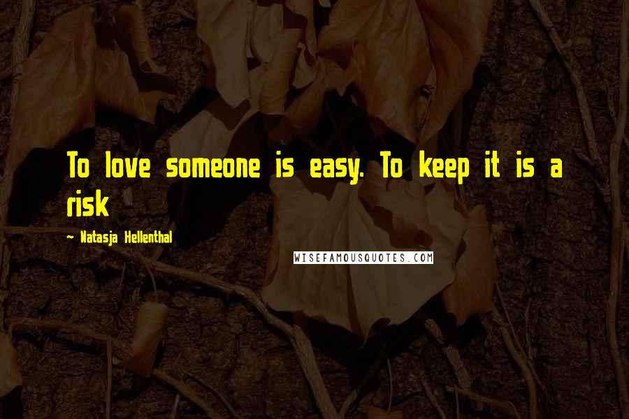 Natasja Hellenthal Quotes: To love someone is easy. To keep it is a risk