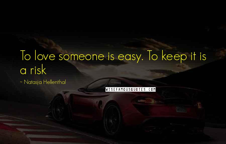 Natasja Hellenthal Quotes: To love someone is easy. To keep it is a risk