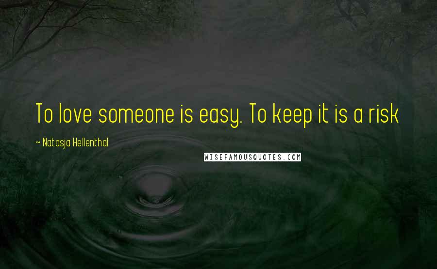 Natasja Hellenthal Quotes: To love someone is easy. To keep it is a risk