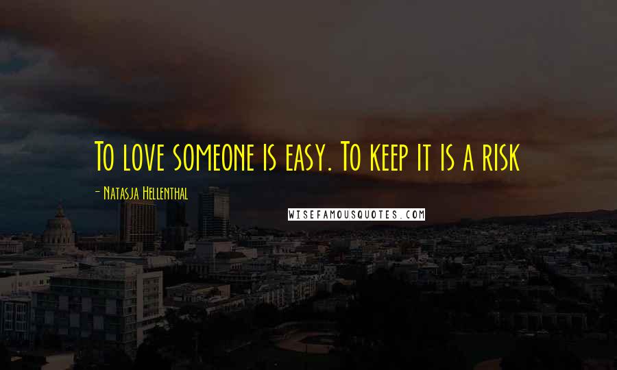 Natasja Hellenthal Quotes: To love someone is easy. To keep it is a risk