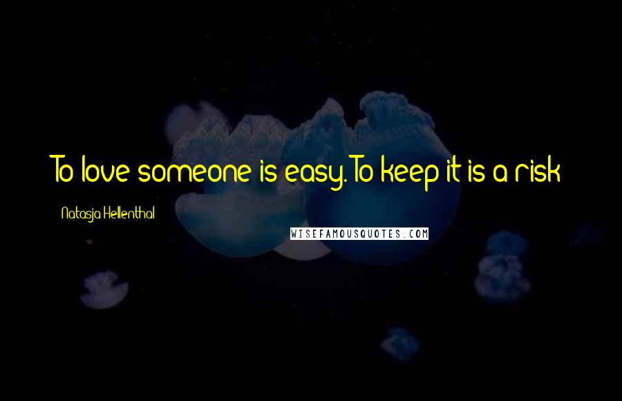 Natasja Hellenthal Quotes: To love someone is easy. To keep it is a risk