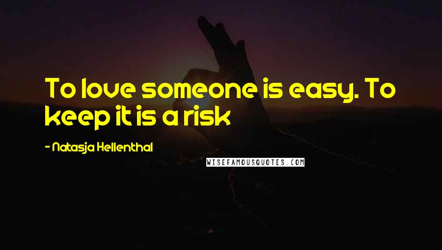 Natasja Hellenthal Quotes: To love someone is easy. To keep it is a risk