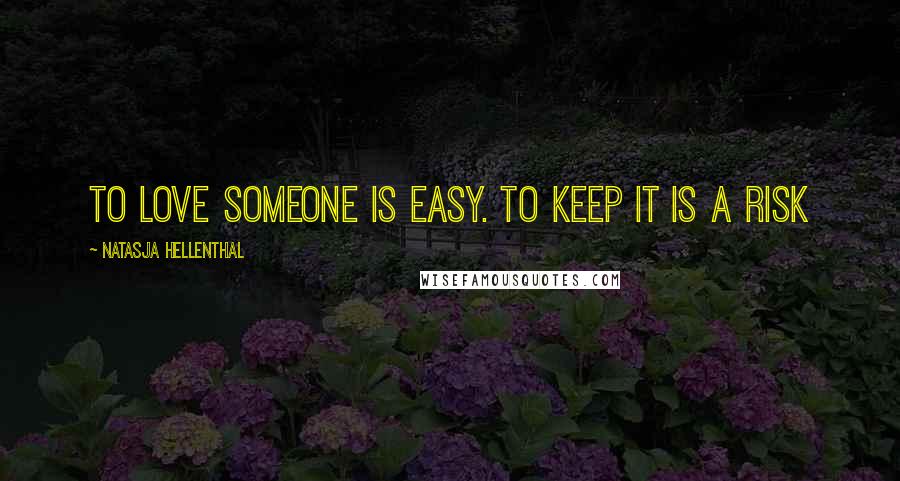 Natasja Hellenthal Quotes: To love someone is easy. To keep it is a risk