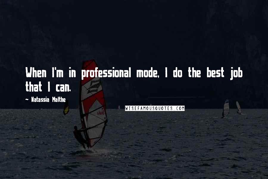 Natassia Malthe Quotes: When I'm in professional mode, I do the best job that I can.