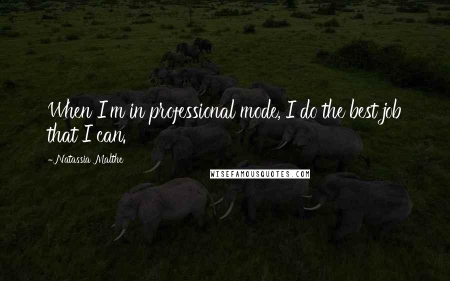 Natassia Malthe Quotes: When I'm in professional mode, I do the best job that I can.