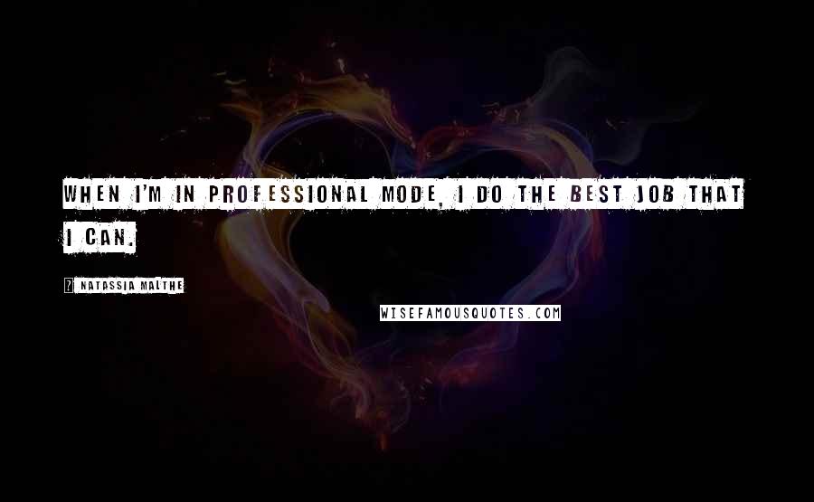 Natassia Malthe Quotes: When I'm in professional mode, I do the best job that I can.