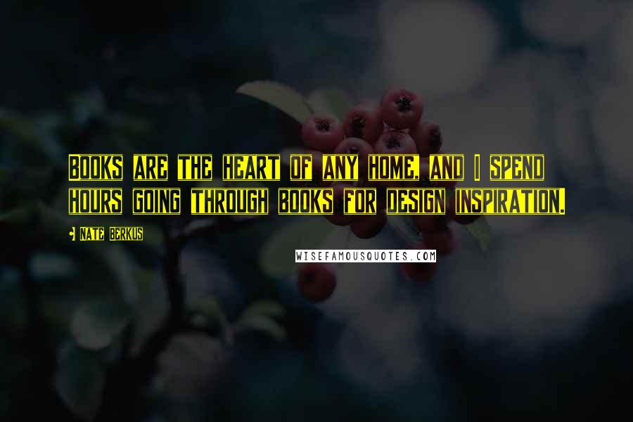 Nate Berkus Quotes: Books are the heart of any home, and I spend hours going through books for design inspiration.