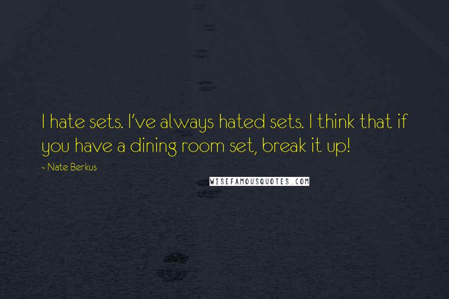 Nate Berkus Quotes: I hate sets. I've always hated sets. I think that if you have a dining room set, break it up!