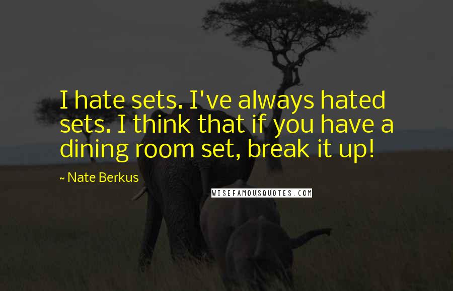 Nate Berkus Quotes: I hate sets. I've always hated sets. I think that if you have a dining room set, break it up!