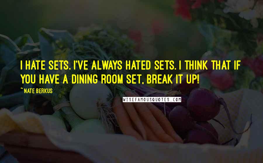 Nate Berkus Quotes: I hate sets. I've always hated sets. I think that if you have a dining room set, break it up!