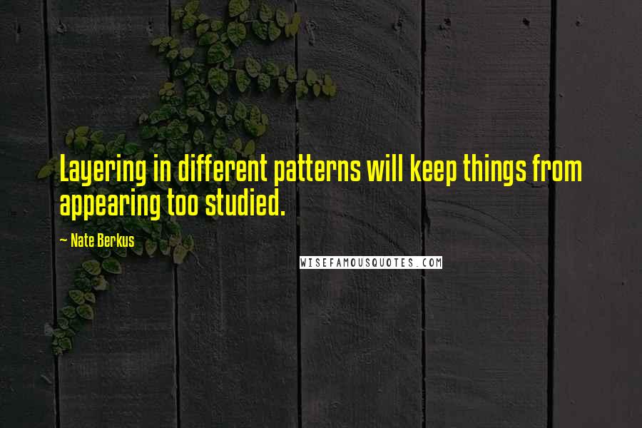 Nate Berkus Quotes: Layering in different patterns will keep things from appearing too studied.