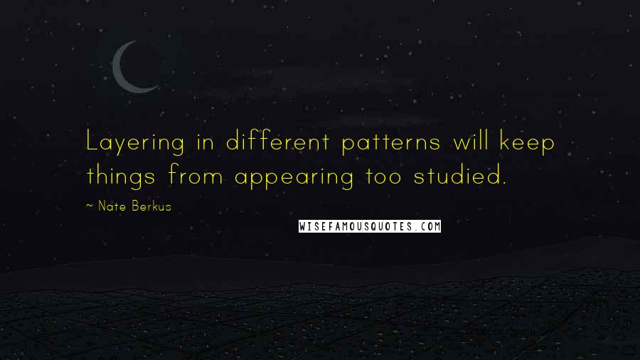 Nate Berkus Quotes: Layering in different patterns will keep things from appearing too studied.